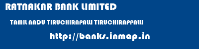 RATNAKAR BANK LIMITED  TAMIL NADU TIRUCHIRAPALLI TIRUCHIRAPPALLI   banks information 